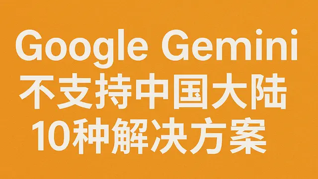 Google Gemini 不支持中国大陆的 10 种解决方案